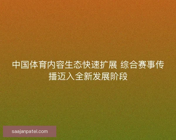 中国体育内容生态快速扩展 综合赛事传播迈入全新发展阶段