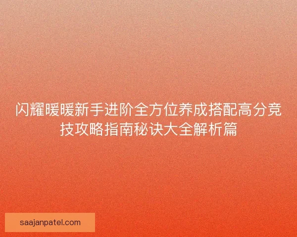 闪耀暖暖新手进阶全方位养成搭配高分竞技攻略指南秘诀大全解析篇